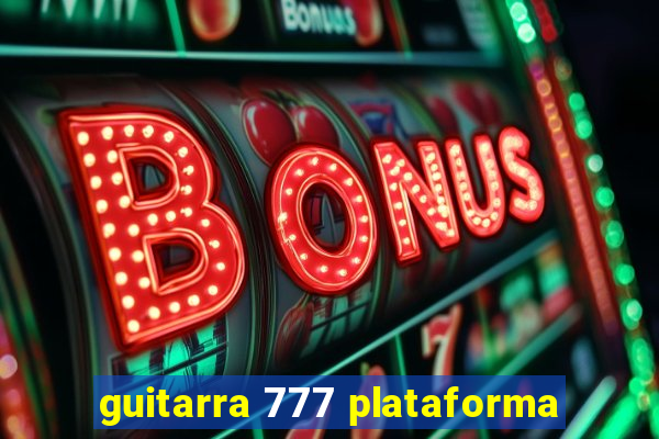 guitarra 777 plataforma